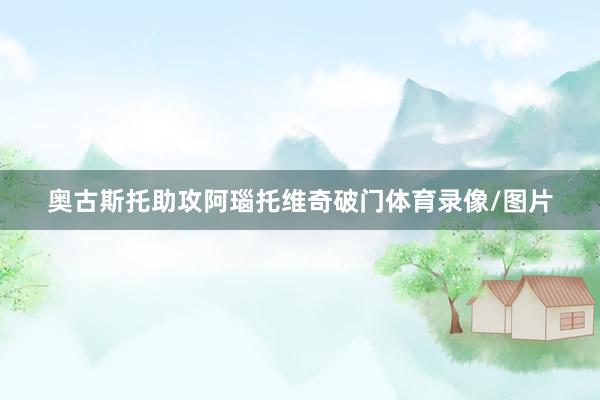 奥古斯托助攻阿瑙托维奇破门体育录像/图片