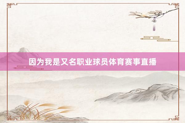 因为我是又名职业球员体育赛事直播
