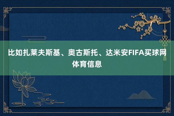 比如扎莱夫斯基、奥古斯托、达米安FIFA买球网体育信息