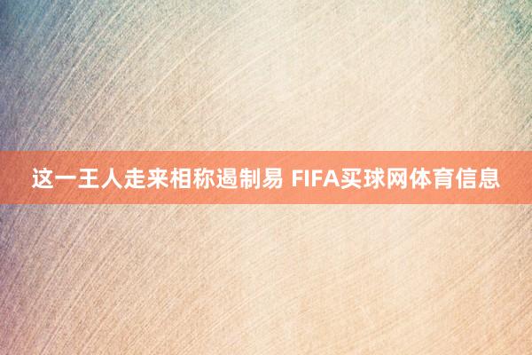 这一王人走来相称遏制易 FIFA买球网体育信息