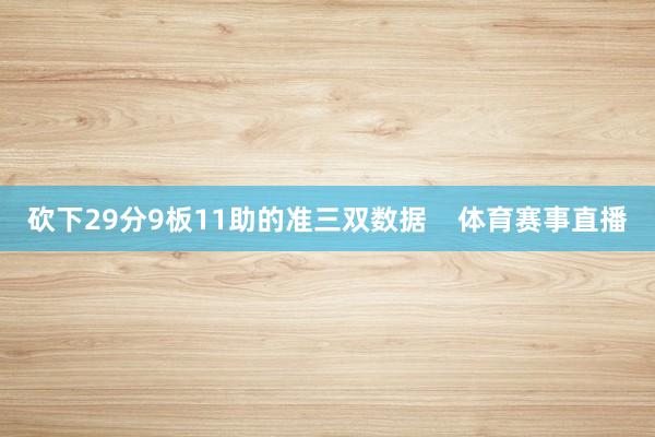 砍下29分9板11助的准三双数据    体育赛事直播