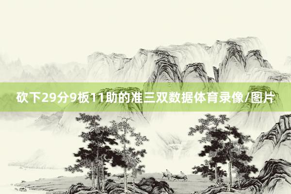 砍下29分9板11助的准三双数据体育录像/图片